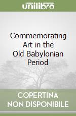 Commemorating Art in the Old Babylonian Period libro
