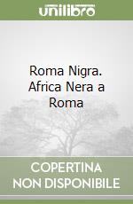 Roma Nigra. Africa Nera a Roma libro