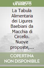 La Tabula Alimentaria dei Ligures Baebiani da Macchia di Circello. Nuove proposte, commento, testo latino e traduzione italiana libro