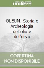 OLEUM. Storia e Archeologia dell'olio e dell'ulivo libro