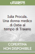 Iulia Procula. Una donna medico di Ostia al tempo di Traiano libro