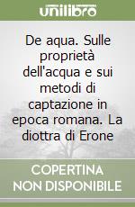 De aqua. Sulle proprietà dell'acqua e sui metodi di captazione in epoca romana. La diottra di Erone libro