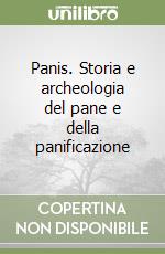 Panis. Storia e archeologia del pane e della panificazione