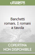 Banchetti romani. I romani a tavola