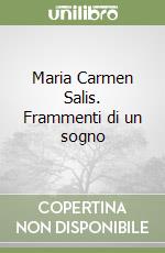 Maria Carmen Salis. Frammenti di un sogno libro