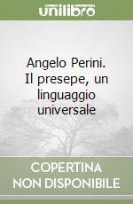 Angelo Perini. Il presepe, un linguaggio universale libro