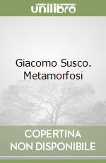 Giacomo Susco. Metamorfosi libro