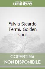 Fulvia Steardo Fermi. Golden soul libro