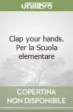 Clap your hands. Per la Scuola elementare libro