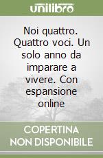 Noi quattro. Quattro voci. Un solo anno da imparare a vivere. Con espansione online