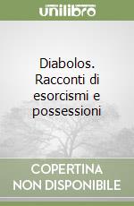 Diabolos. Racconti di esorcismi e possessioni libro