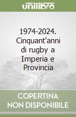 1974-2024. Cinquant'anni di rugby a Imperia e Provincia libro