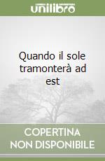 Quando il sole tramonterà ad est libro