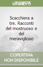 Scacchiera a tre. Racconti del mostruoso e del meraviglioso libro