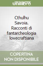 Cthulhu Savoia. Racconti di fantarcheologia lovecraftiana libro