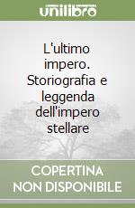 L'ultimo impero. Storiografia e leggenda dell'impero stellare libro