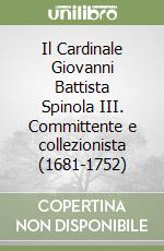 Il Cardinale Giovanni Battista Spinola III. Committente e collezionista (1681-1752) libro