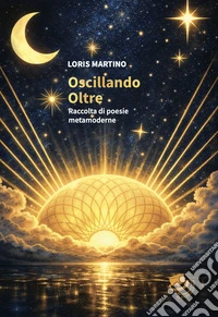 Oscillando oltre. Raccolta di poesie metamoderne libro