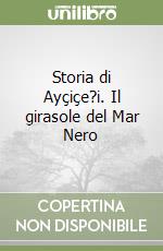 Storia di Ayçiçe?i. Il girasole del Mar Nero