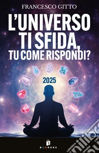 L'universo ti sfida, tu come rispondi? libro