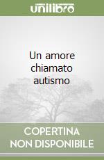 Un amore chiamato autismo libro