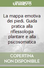 La mappa emotiva dei piedi. Guida pratica alla riflessologia plantare e alla psicosomatica libro