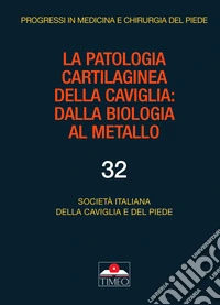 La patologia cartilaginea della caviglia. Dalla biologia al metallo. Ediz. illustrata libro
