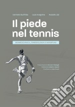 Il piede nel tennis. Biomeccanica, cinesiologia e infortuni. Ediz. illustrata libro