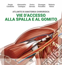 Atlante di anatomia chirurgica. Vie d'accesso alla spalla e al gomito. Ediz. illustrata libro