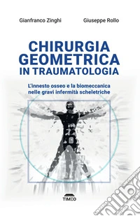 Chirurgia geometrica in traumatologia. L'innesto osseo e la biomeccanica nelle gravi infermità scheletriche. Ediz. illustrata libro