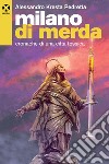 Milano di merda. Cronache di una città tossica libro di Pedretta Alessandro Kresta