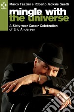 Mingle with the universe. A sixty-year career celebration of Eric Andersen. Ediz. italiana e inglese libro