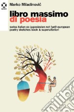 Libro massimo di poesia. Swiss italian ex jugoslavian not (yet) european poetry sketches book & superulteriori libro