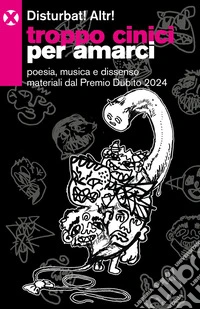 Troppo cinici per amarci. Poesia, musica e dissenso materiali dal Premio Dubito 2024 libro