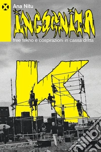 Incognita K. Free tekno e cospirazioni in cassa dritta libro