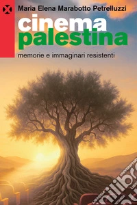 Cinema Palestina. Memorie e immaginari resistenti libro