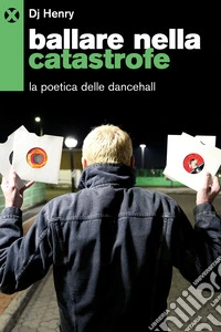 Ballare nella catastrofe. La poetica del dancehall libro