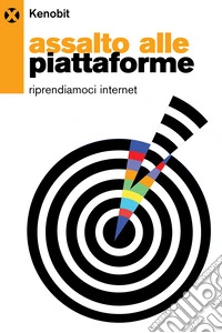 Assalto alle piattaforme. Riprendiamoci internet libro