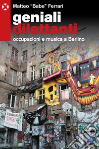 Geniali dilettanti. Occupazioni e musica a Berlino libro