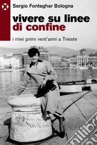 Vivere su linee di confine. I miei primi vent'anni a Trieste