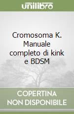 Cromosoma K. Manuale completo di kink e BDSM libro