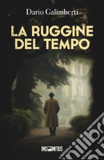 La ruggine del tempo. Un'indagine del delegato di polizia Ezechiele Beretta libro