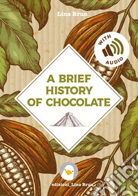 A brief history of chocolate. Ediz. illustrata libro