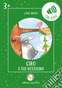 Ciro e gli uccellini. Ediz. illustrata. Con audio libro