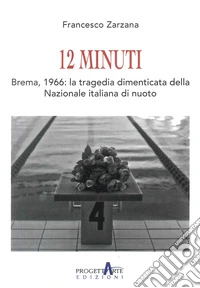 12 minuti. Brema,1966: la tragedia dimenticata della Nazionale italiana di nuoto libro