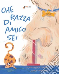 Che razza di amico sei? Ediz. a colori libro