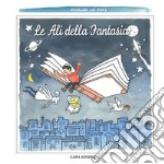 Le ali della fantasia. Ediz. illustrata