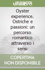 Oyster experience. Ostriche e passioni: un percorso romantico attraverso i sensi libro