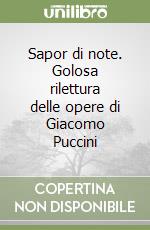 Sapor di note. Golosa rilettura delle opere di Giacomo Puccini libro