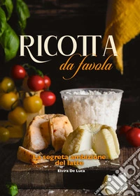 Ricotta da favola. La segreta ambizione del latte libro